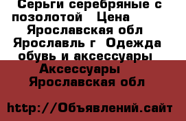 Серьги серебряные с позолотой › Цена ­ 900 - Ярославская обл., Ярославль г. Одежда, обувь и аксессуары » Аксессуары   . Ярославская обл.